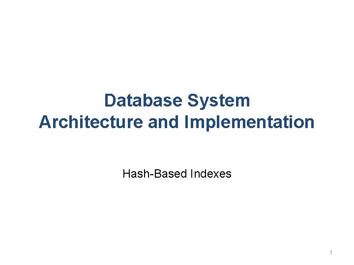 Database System Architecture and Implementation Hash-Based Indexes 1 