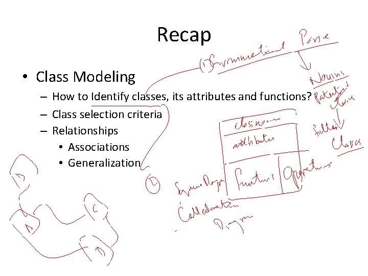 Recap • Class Modeling – How to Identify classes, its attributes and functions? –