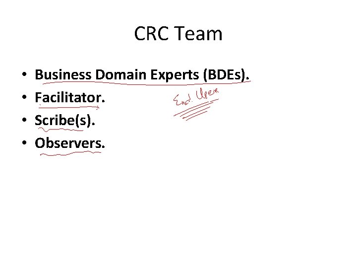 CRC Team • • Business Domain Experts (BDEs). Facilitator. Scribe(s). Observers. 