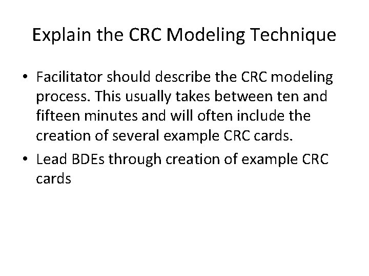 Explain the CRC Modeling Technique • Facilitator should describe the CRC modeling process. This