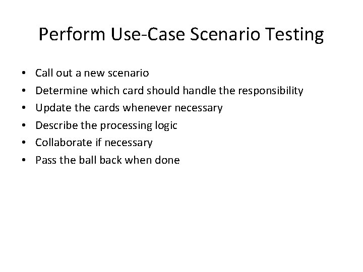 Perform Use-Case Scenario Testing • • • Call out a new scenario Determine which