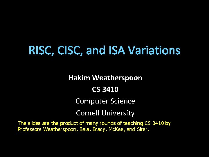 RISC, CISC, and ISA Variations Hakim Weatherspoon CS 3410 Computer Science Cornell University The