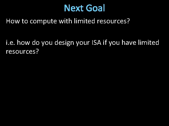 Next Goal How to compute with limited resources? i. e. how do you design