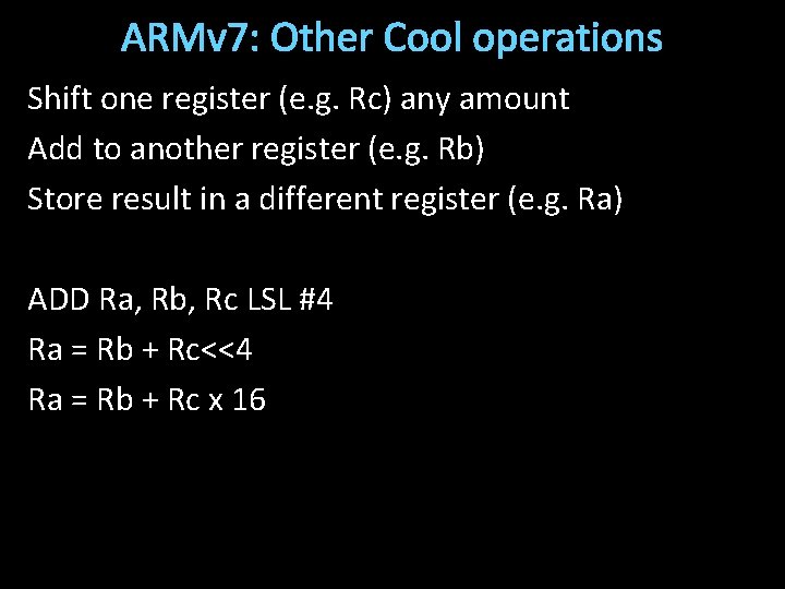 ARMv 7: Other Cool operations Shift one register (e. g. Rc) any amount Add ARMv 7: Other Cool operations Shift one register (e. g. Rc) any amount Add