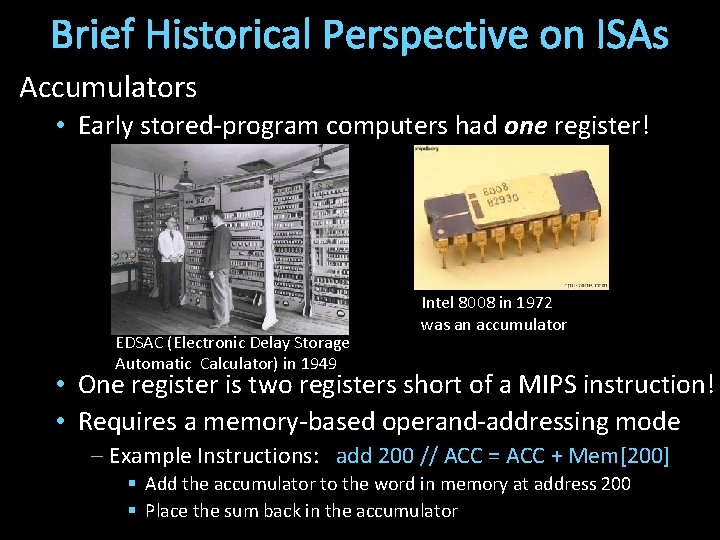 Brief Historical Perspective on ISAs Accumulators • Early stored-program computers had one register! EDSAC