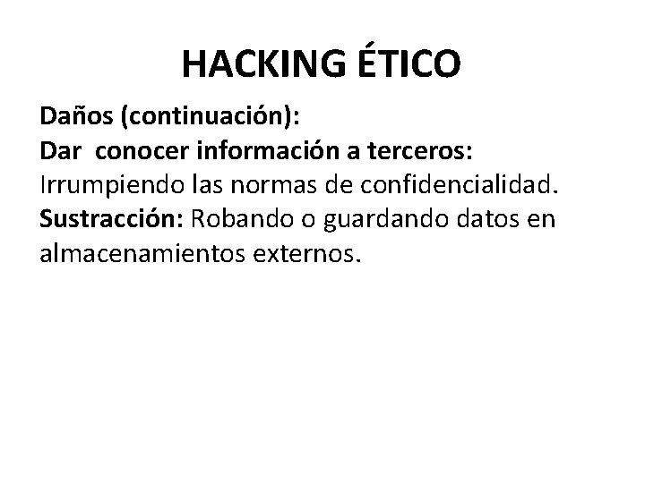 HACKING ÉTICO Daños (continuación): Dar conocer información a terceros: Irrumpiendo las normas de confidencialidad.