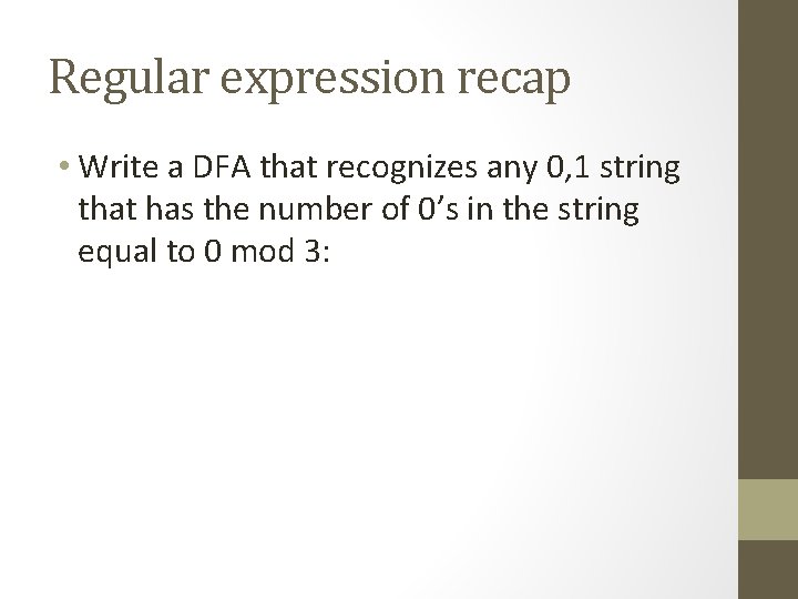 Regular expression recap • Write a DFA that recognizes any 0, 1 string that