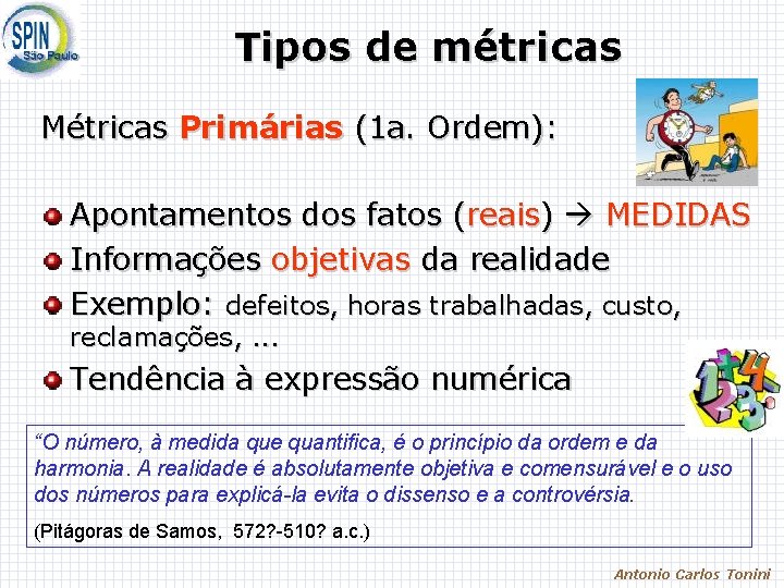 Tipos de métricas Métricas Primárias (1 a. Ordem): Apontamentos dos fatos (reais) MEDIDAS Informações