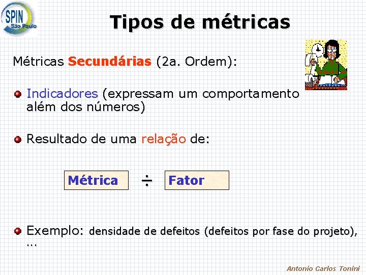 Tipos de métricas Métricas Secundárias (2 a. Ordem): Indicadores (expressam um comportamento além dos