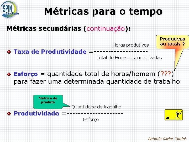 Métricas para o tempo Métricas secundárias (continuação): Horas produtivas Produtivas ou totais ? Taxa Métricas para o tempo Métricas secundárias (continuação): Horas produtivas Produtivas ou totais ? Taxa