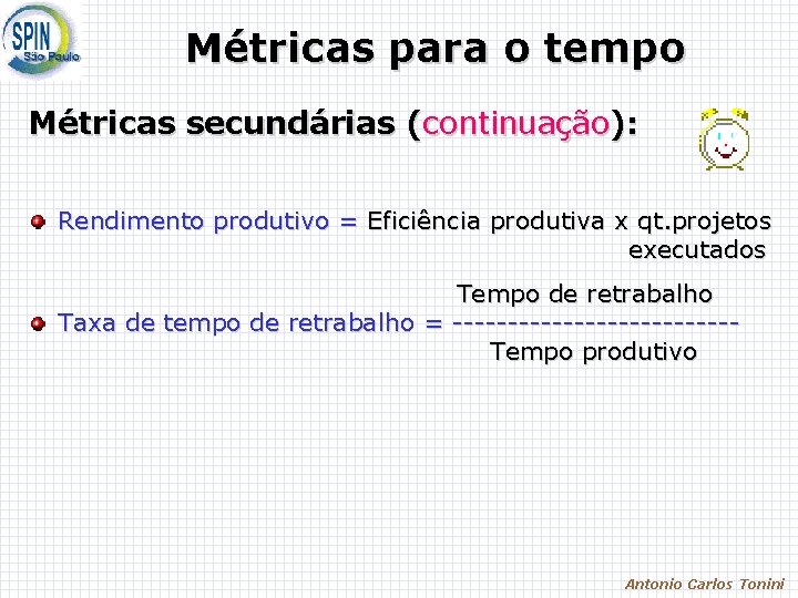 Métricas para o tempo Métricas secundárias (continuação): Rendimento produtivo = Eficiência produtiva x qt.