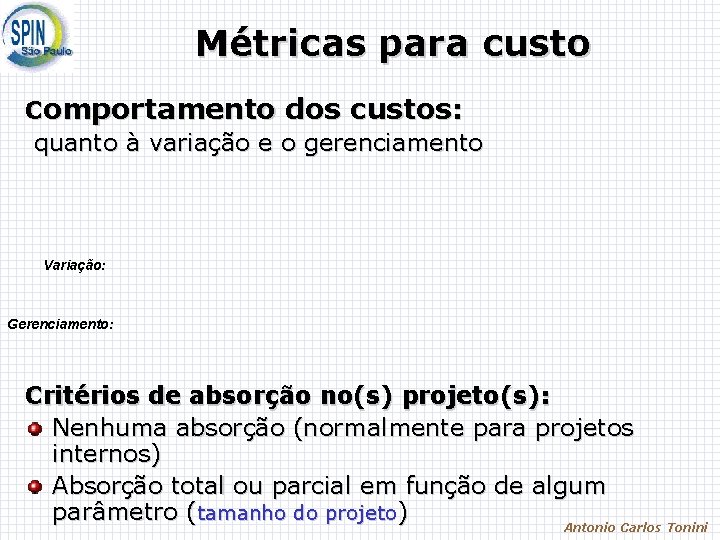 Métricas para custo Comportamento dos custos: quanto à variação e o gerenciamento Variação: Gerenciamento: