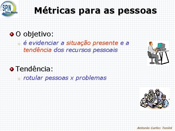 Métricas para as pessoas O objetivo: q é evidenciar a situação presente e a