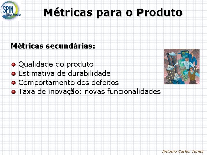 Métricas para o Produto Métricas secundárias: Qualidade do produto Estimativa de durabilidade Comportamento dos