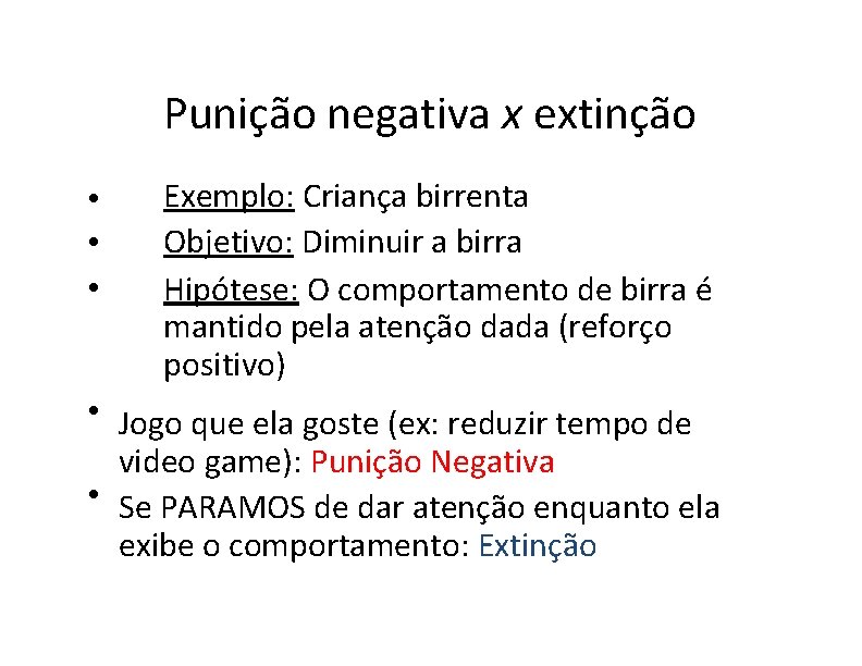 Punição negativa x extinção • • • Exemplo: Criança birrenta Objetivo: Diminuir a birra