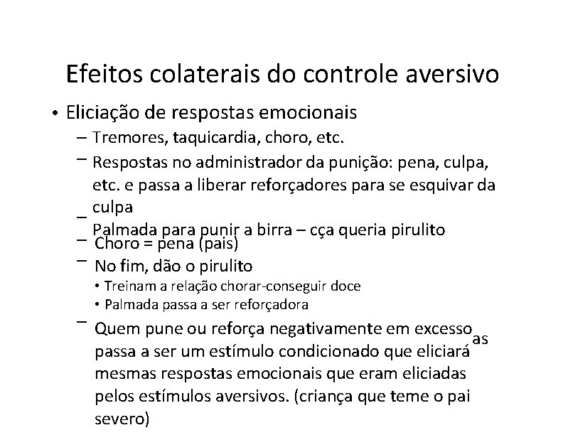 Efeitos colaterais do controle aversivo • Eliciação de respostas emocionais – Tremores, taquicardia, choro,