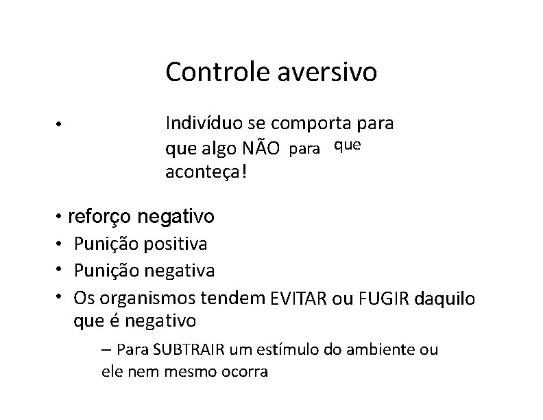 Controle aversivo • Indivíduo se comporta para que algo NÃO para que aconteça! •