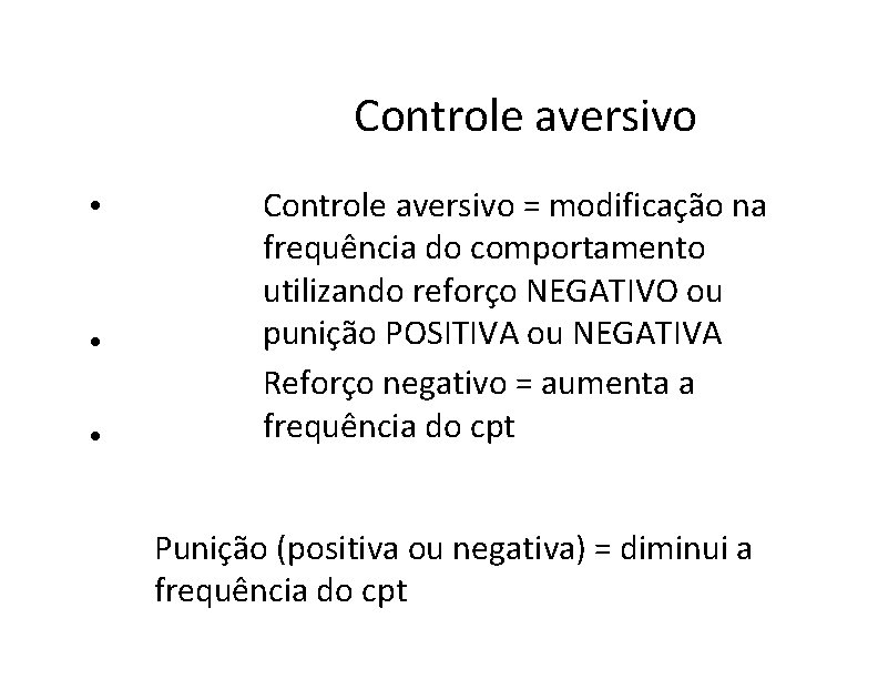 Controle aversivo • • • Controle aversivo = modificação na frequência do comportamento utilizando