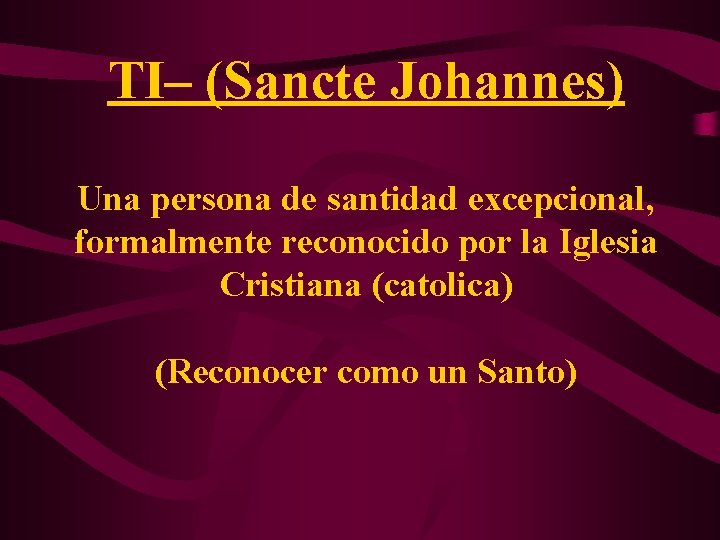 TI– (Sancte Johannes) Una persona de santidad excepcional, formalmente reconocido por la Iglesia Cristiana