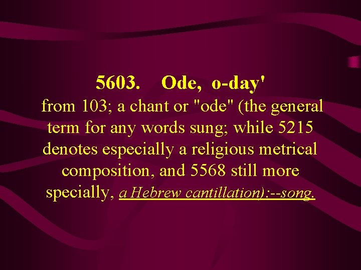 5603. Ode, o-day' from 103; a chant or "ode" (the general term for any