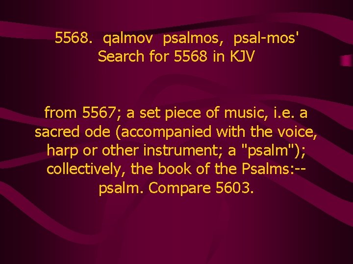 5568. qalmov psalmos, psal-mos' Search for 5568 in KJV from 5567; a set piece