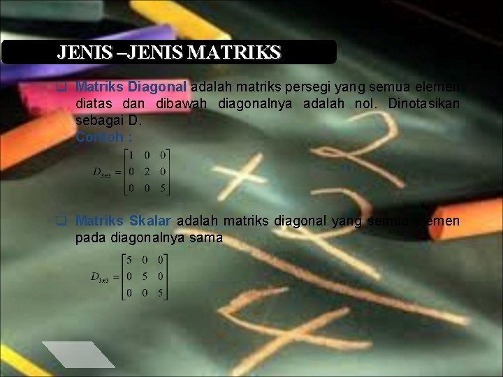 JENIS –JENIS MATRIKS q Matriks Diagonal adalah matriks persegi yang semua elemen diatas dan