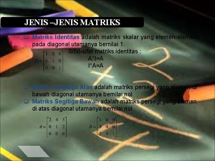 JENIS –JENIS MATRIKS q Matriks Identitas adalah matriks skalar yang elemen-elemen pada diagonal utamanya