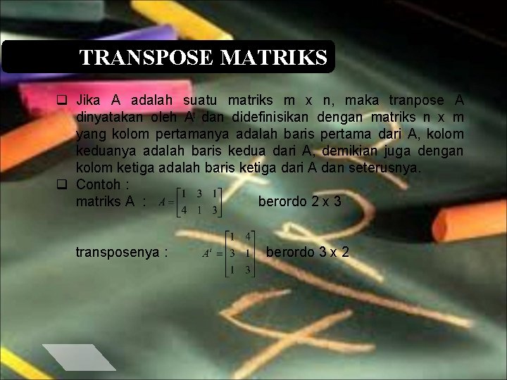 TRANSPOSE MATRIKS q Jika A adalah suatu matriks m x n, maka tranpose A