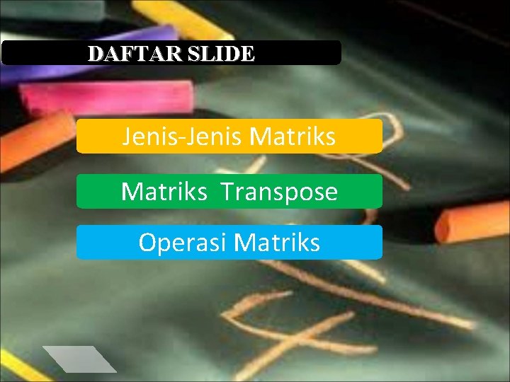 DAFTAR SLIDE Jenis-Jenis Matriks Transpose Operasi Matriks 