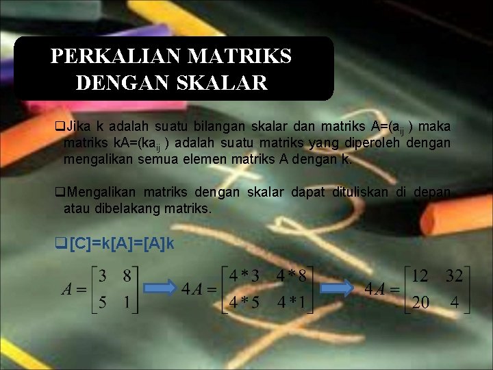 PERKALIAN MATRIKS DENGAN SKALAR q. Jika k adalah suatu bilangan skalar dan matriks A=(aij