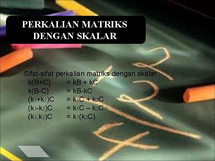 PERKALIAN MATRIKS DENGAN SKALAR Sifat-sifat perkalian matriks dengan skalar : k(B+C) = k. B