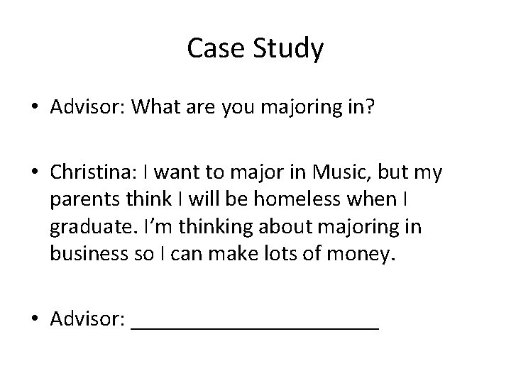 Case Study • Advisor: What are you majoring in? • Christina: I want to