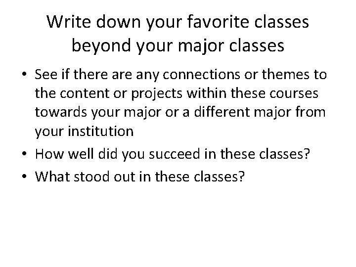 Write down your favorite classes beyond your major classes • See if there any