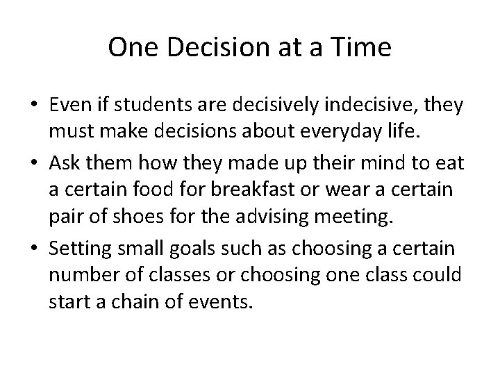 One Decision at a Time • Even if students are decisively indecisive, they must