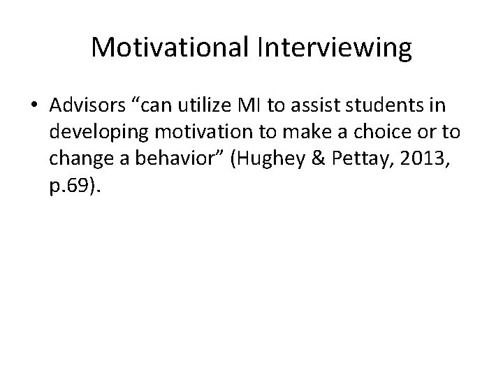 Motivational Interviewing • Advisors “can utilize MI to assist students in developing motivation to