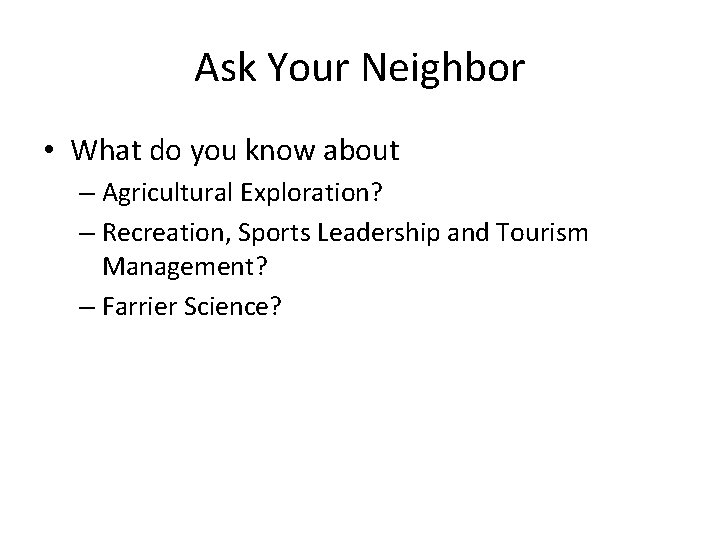 Ask Your Neighbor • What do you know about – Agricultural Exploration? – Recreation,