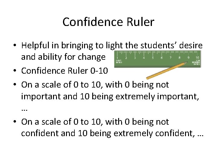 Confidence Ruler • Helpful in bringing to light the students’ desire and ability for