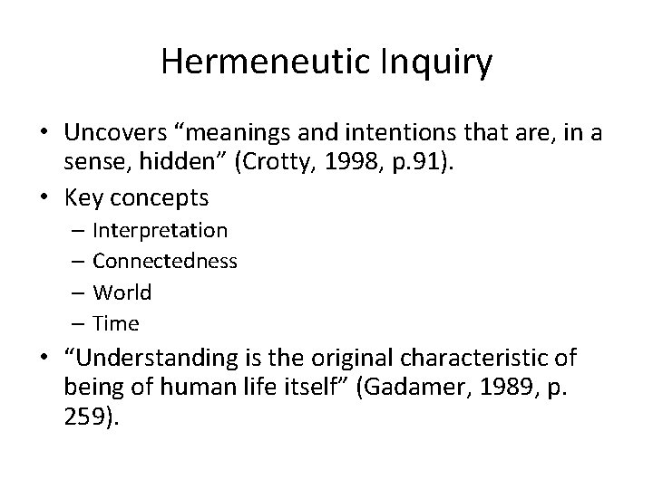 Hermeneutic Inquiry • Uncovers “meanings and intentions that are, in a sense, hidden” (Crotty,