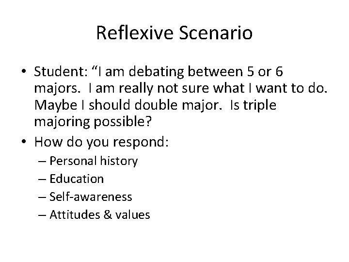 Reflexive Scenario • Student: “I am debating between 5 or 6 majors. I am