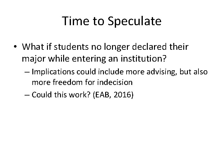 Time to Speculate • What if students no longer declared their major while entering