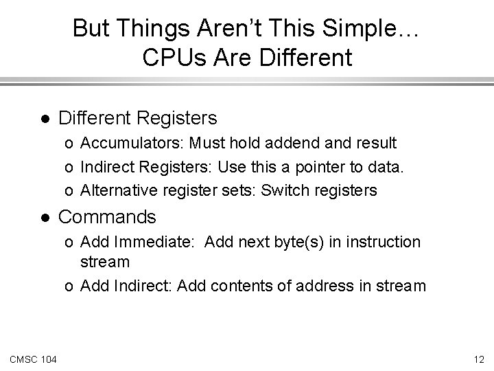 But Things Aren’t This Simple… CPUs Are Different l Different Registers o Accumulators: Must But Things Aren’t This Simple… CPUs Are Different l Different Registers o Accumulators: Must