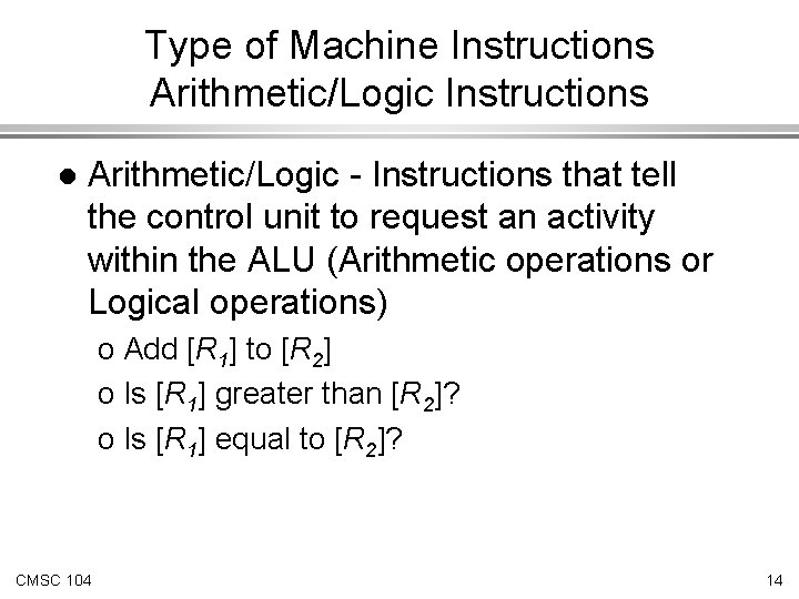 Type of Machine Instructions Arithmetic/Logic Instructions l Arithmetic/Logic - Instructions that tell the control Type of Machine Instructions Arithmetic/Logic Instructions l Arithmetic/Logic - Instructions that tell the control