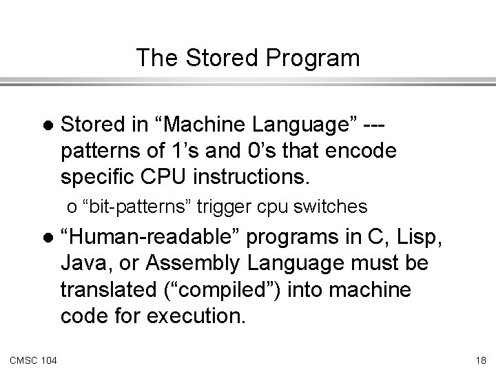 The Stored Program l Stored in “Machine Language” --patterns of 1’s and 0’s that The Stored Program l Stored in “Machine Language” --patterns of 1’s and 0’s that