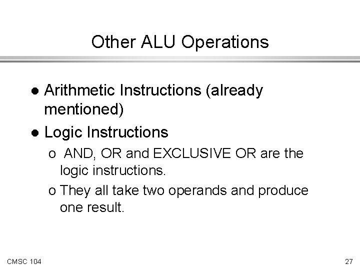 Other ALU Operations Arithmetic Instructions (already mentioned) l Logic Instructions l o AND, OR Other ALU Operations Arithmetic Instructions (already mentioned) l Logic Instructions l o AND, OR