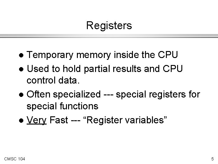 Registers Temporary memory inside the CPU l Used to hold partial results and CPU Registers Temporary memory inside the CPU l Used to hold partial results and CPU