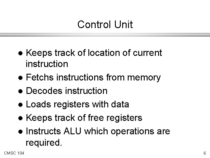 Control Unit Keeps track of location of current instruction l Fetchs instructions from memory Control Unit Keeps track of location of current instruction l Fetchs instructions from memory