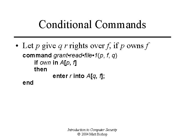 Conditional Commands • Let p give q r rights over f, if p owns