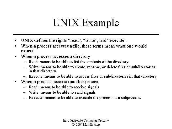 UNIX Example • UNIX defines the rights “read”, “write”, and “execute”. • When a