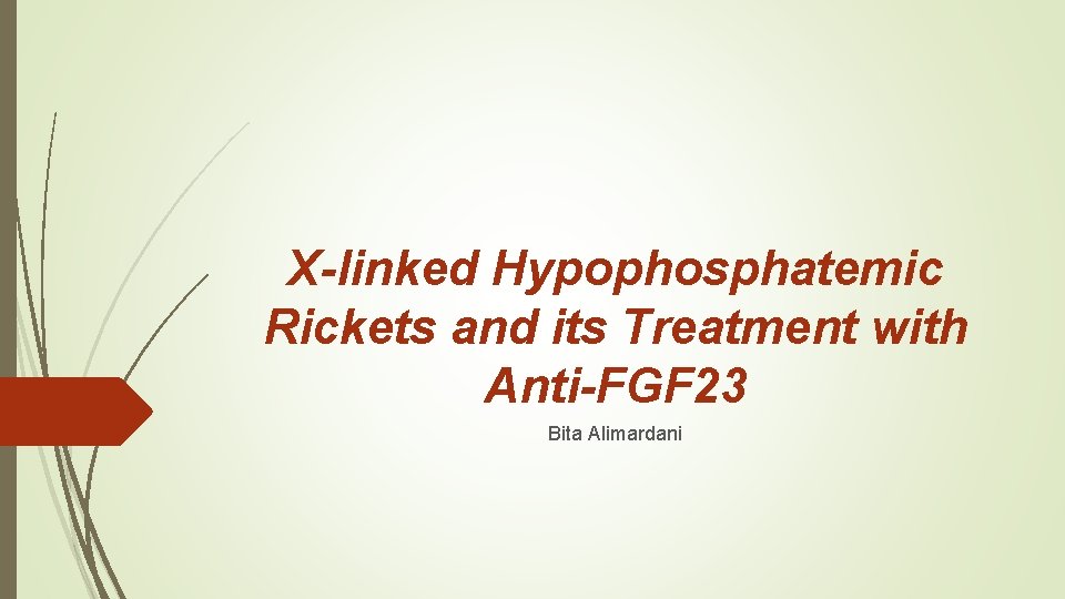 X-linked Hypophosphatemic Rickets and its Treatment with Anti-FGF 23 Bita Alimardani 