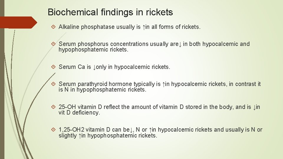 Biochemical findings in rickets Alkaline phosphatase usually is ↑in all forms of rickets. Serum